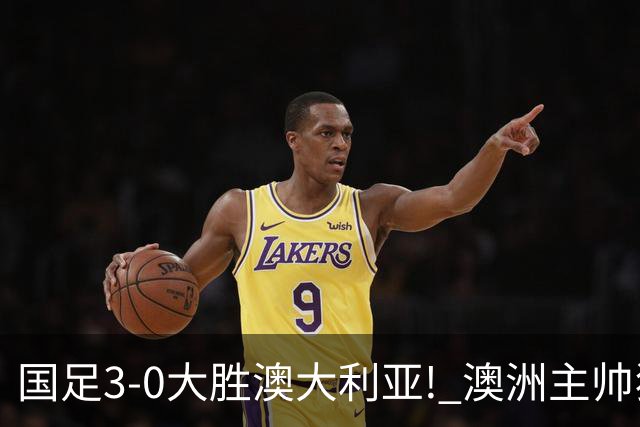 国足3-0大胜澳大利亚! 澳洲主帅狂赞中国队一人, 他撑起男足的未来